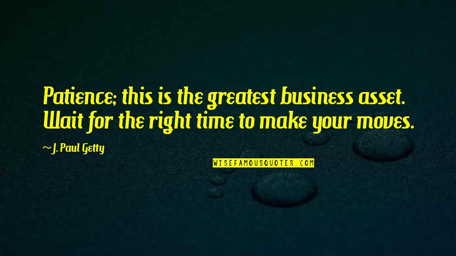 The Great Gatsby And Page Numbers Quotes By J. Paul Getty: Patience; this is the greatest business asset. Wait
