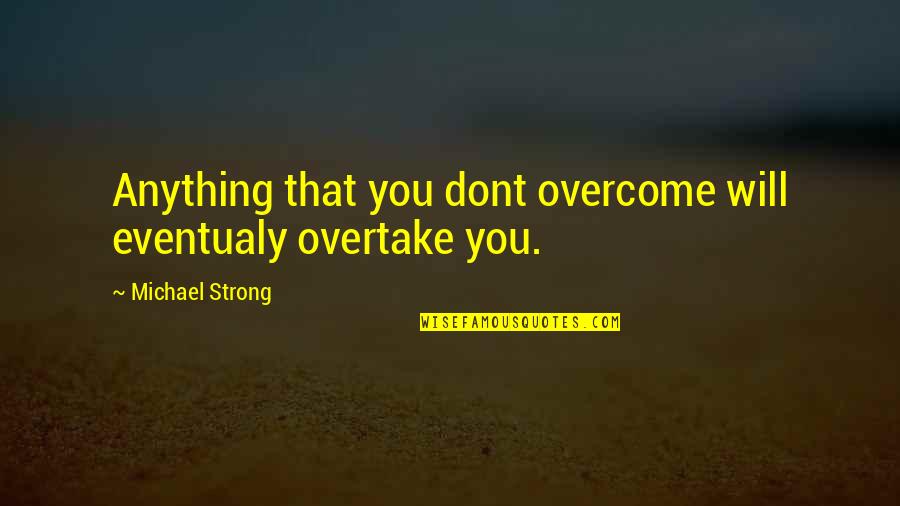 The Great Gatsby And Page Numbers Quotes By Michael Strong: Anything that you dont overcome will eventualy overtake