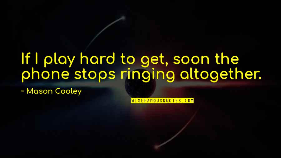 The Great Gatsby Book Quotes By Mason Cooley: If I play hard to get, soon the