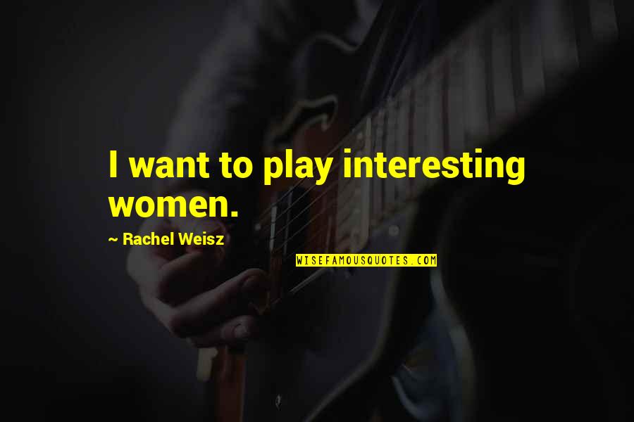 The Great Gatsby Chapter 6 Quotes By Rachel Weisz: I want to play interesting women.