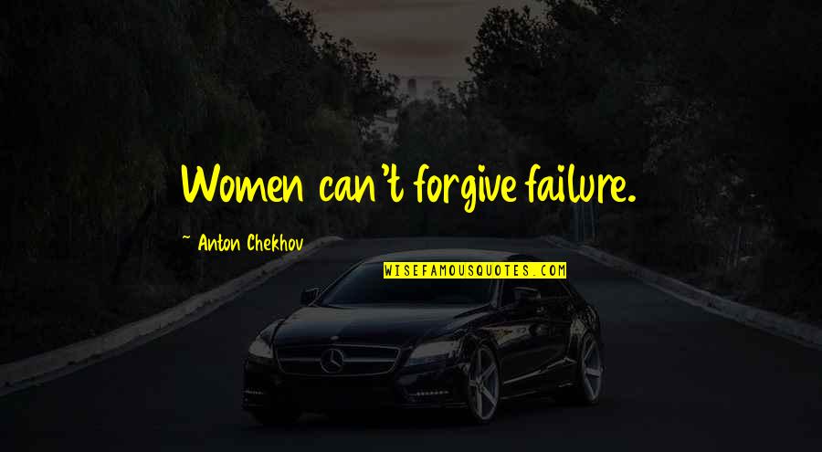 The Great Gatsby Economic Quotes By Anton Chekhov: Women can't forgive failure.