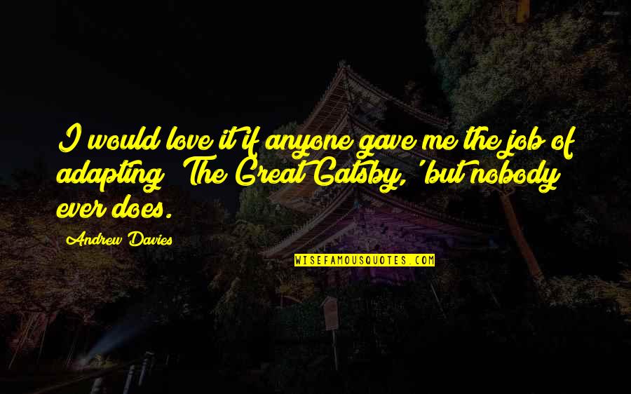 The Great Gatsby Love Quotes By Andrew Davies: I would love it if anyone gave me The Great Gatsby Love Quotes By Andrew Davies: I would love it if anyone gave me