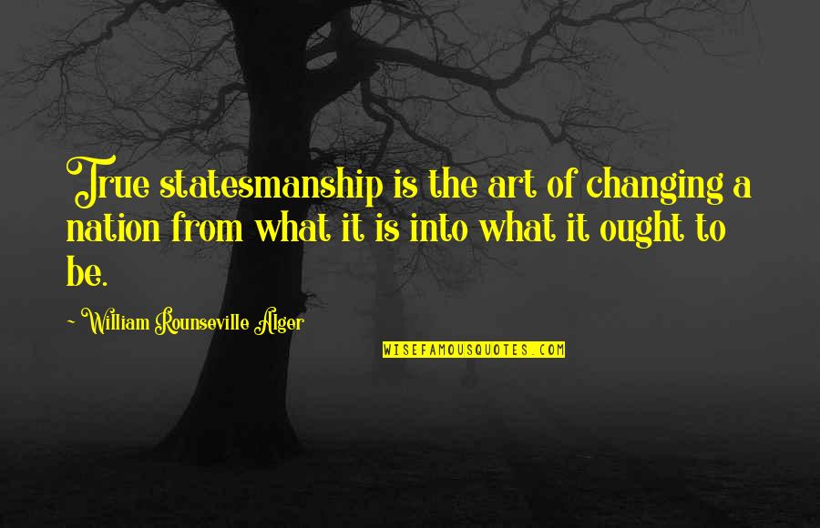 The Great Gatsby Novel Quotes By William Rounseville Alger: True statesmanship is the art of changing a