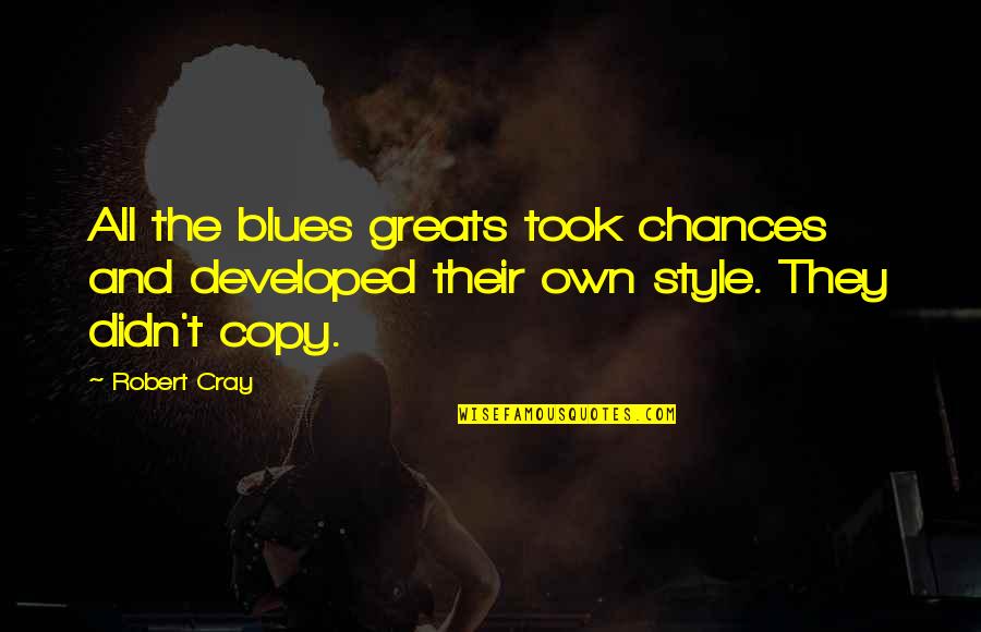The Great God Pan Quotes By Robert Cray: All the blues greats took chances and developed