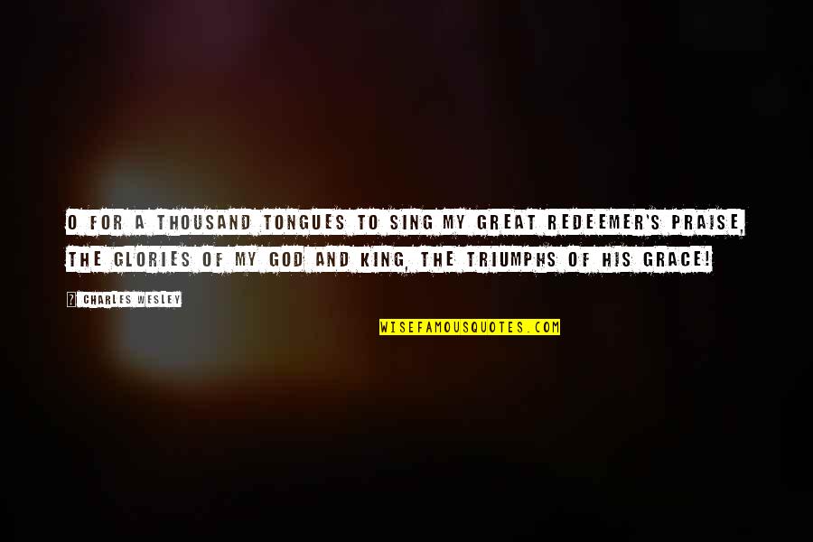 The Great God Quotes By Charles Wesley: O for a thousand tongues to sing my