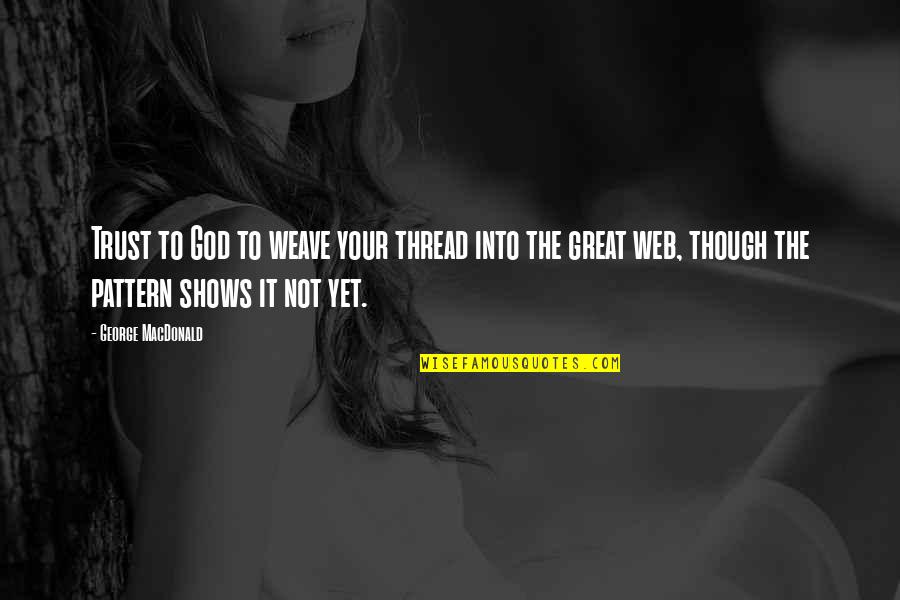 The Great God Quotes By George MacDonald: Trust to God to weave your thread into