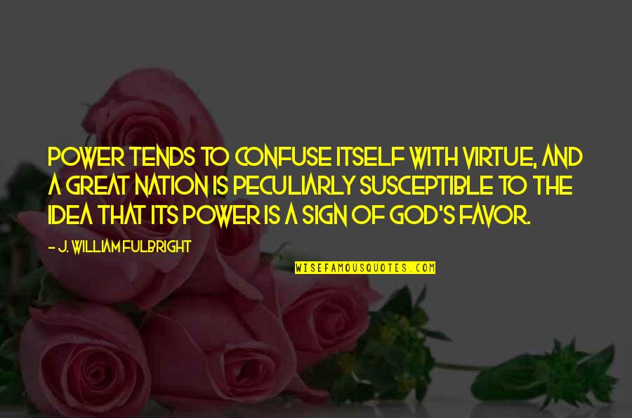 The Great God Quotes By J. William Fulbright: Power tends to confuse itself with virtue, and