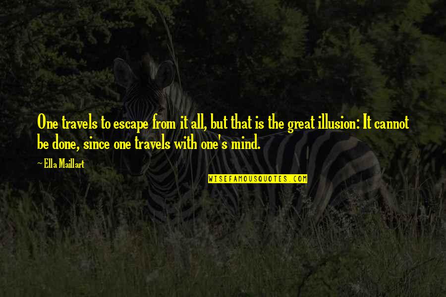 The Great Illusion Quotes By Ella Maillart: One travels to escape from it all, but