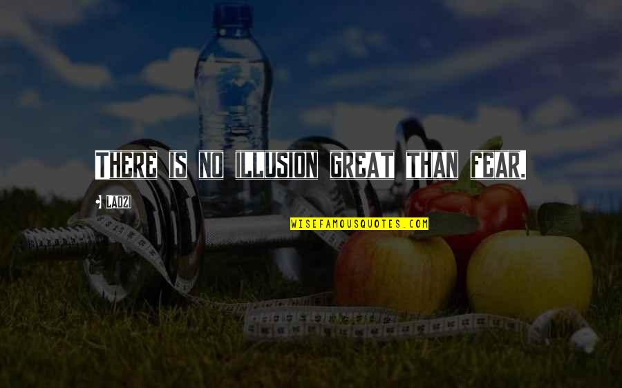 The Great Illusion Quotes By Laozi: There is no illusion great than fear.