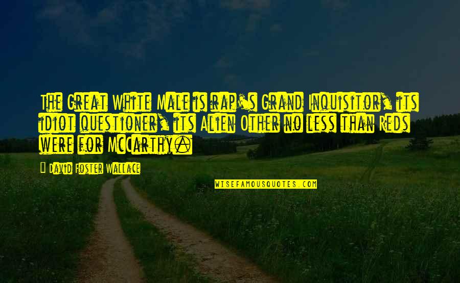 The Great Inquisitor Quotes By David Foster Wallace: The Great White Male is rap's Grand Inquisitor,