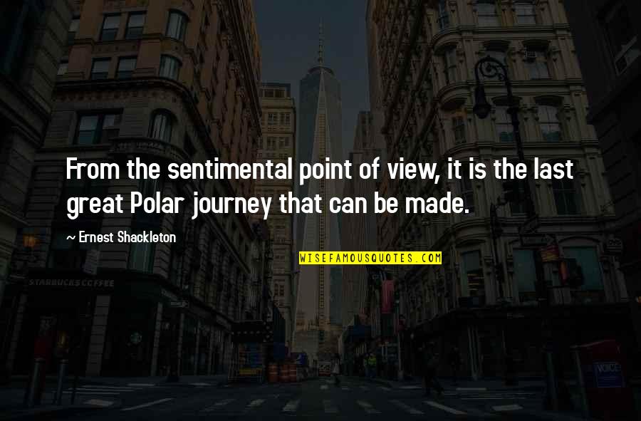 The Great Journey Quotes By Ernest Shackleton: From the sentimental point of view, it is The Great Journey Quotes By Ernest Shackleton: From the sentimental point of view, it is
