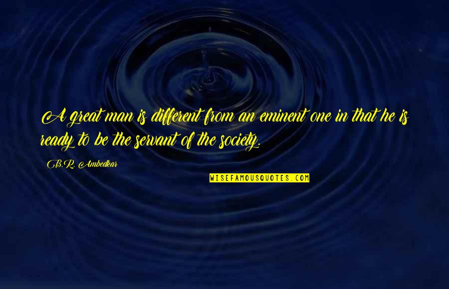 The Great Man Quotes By B.R. Ambedkar: A great man is different from an eminent