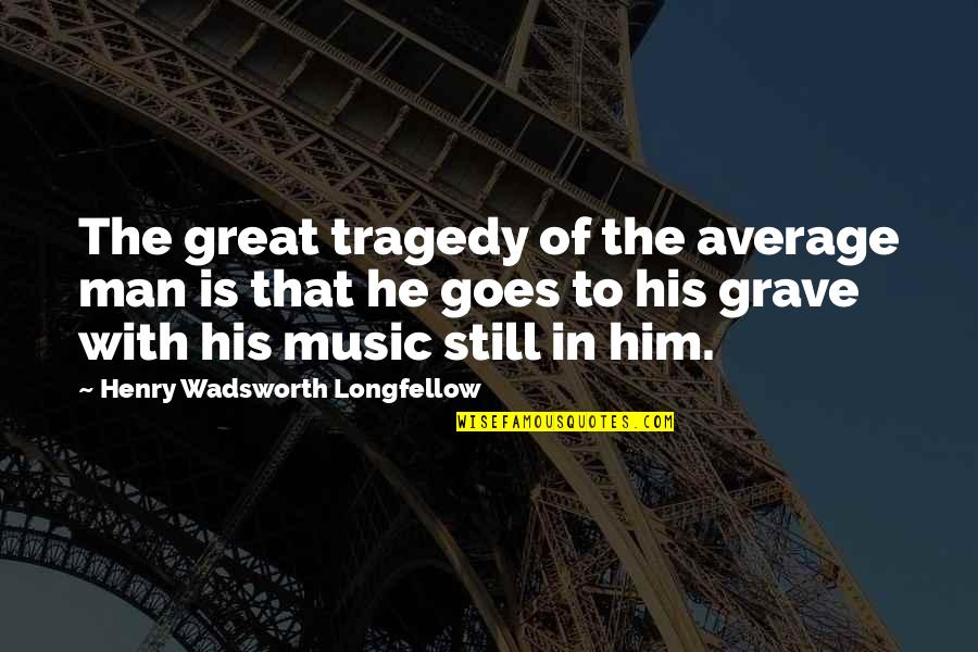 The Great Man Quotes By Henry Wadsworth Longfellow: The great tragedy of the average man is