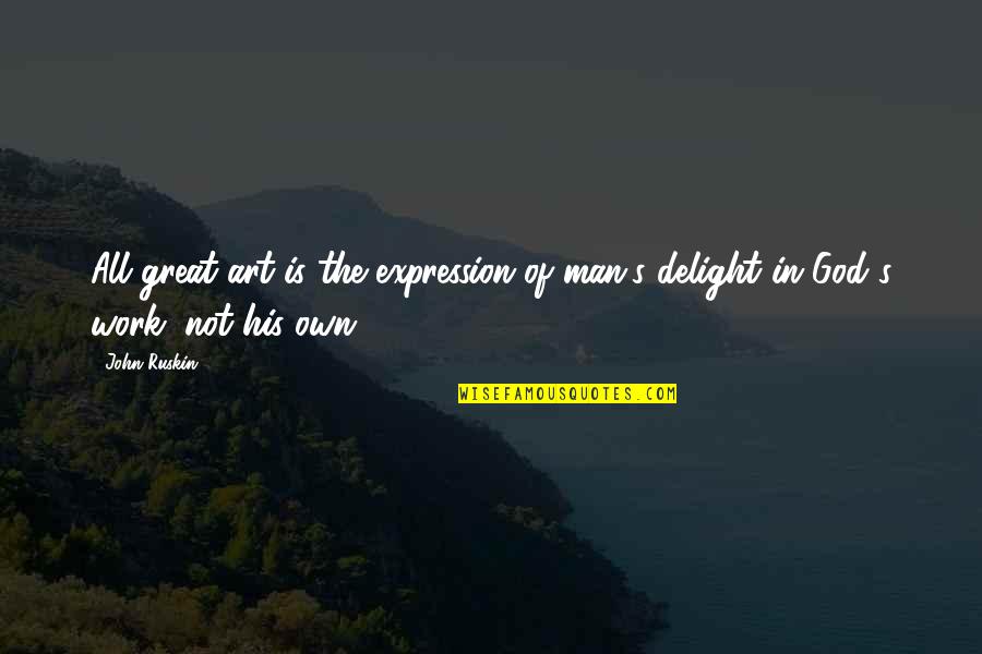 The Great Man Quotes By John Ruskin: All great art is the expression of man's