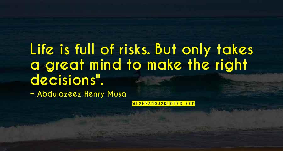 The Great Mind Quotes By Abdulazeez Henry Musa: Life is full of risks. But only takes