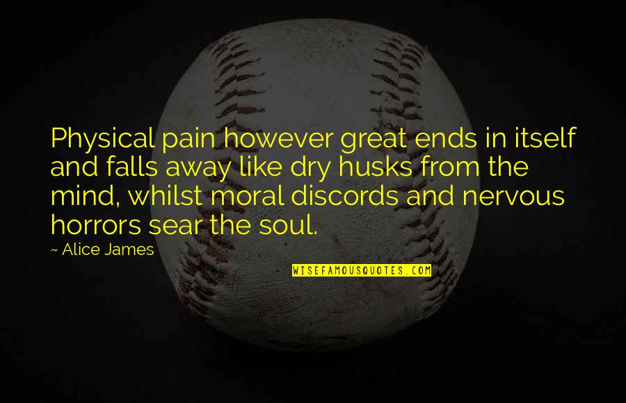 The Great Mind Quotes By Alice James: Physical pain however great ends in itself and