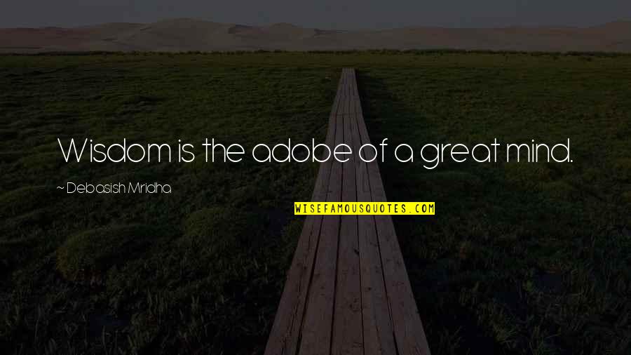 The Great Mind Quotes By Debasish Mridha: Wisdom is the adobe of a great mind.