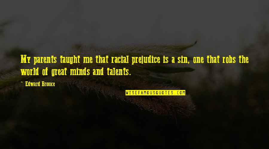The Great Mind Quotes By Edward Brooke: My parents taught me that racial prejudice is
