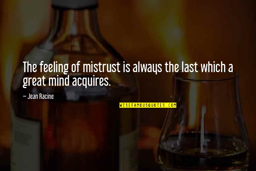 The Great Mind Quotes By Jean Racine: The feeling of mistrust is always the last