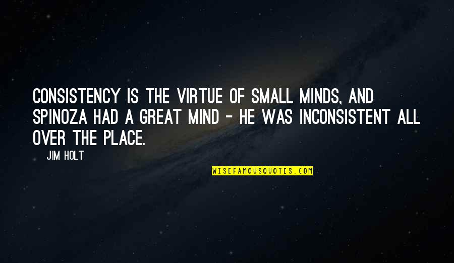 The Great Mind Quotes By Jim Holt: Consistency is the virtue of small minds, and