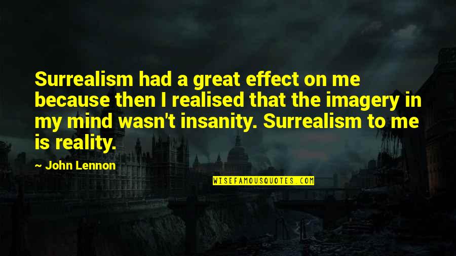 The Great Mind Quotes By John Lennon: Surrealism had a great effect on me because