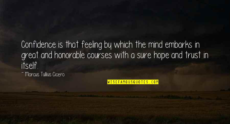 The Great Mind Quotes By Marcus Tullius Cicero: Confidence is that feeling by which the mind