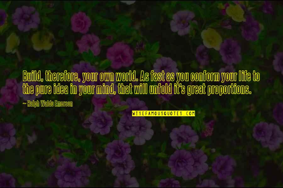 The Great Mind Quotes By Ralph Waldo Emerson: Build, therefore, your own world. As fast as