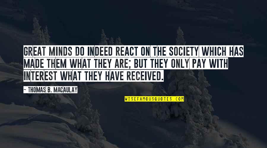 The Great Mind Quotes By Thomas B. Macaulay: Great minds do indeed react on the society