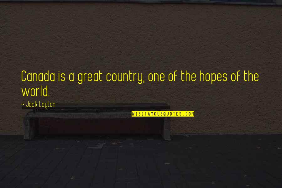 The Great One Quotes By Jack Layton: Canada is a great country, one of the
