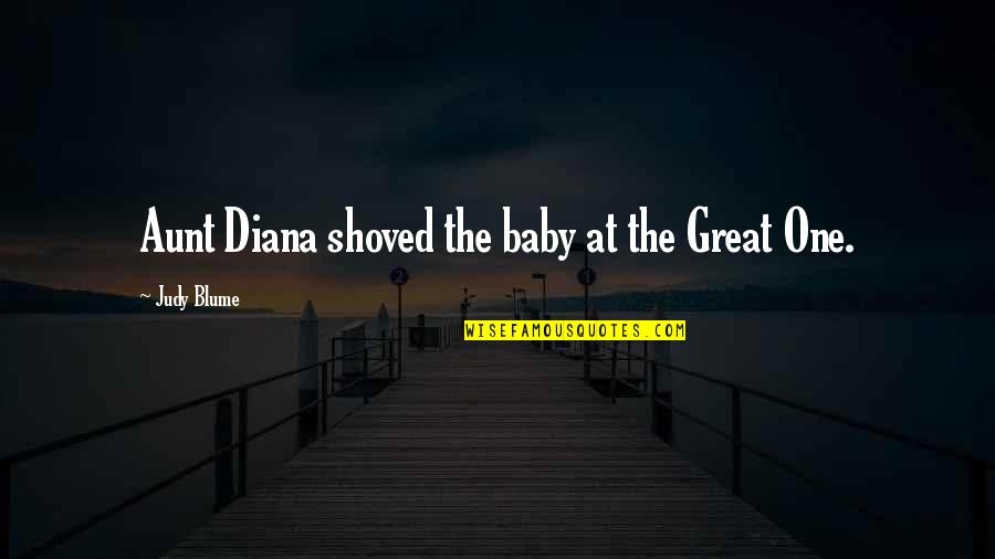 The Great One Quotes By Judy Blume: Aunt Diana shoved the baby at the Great