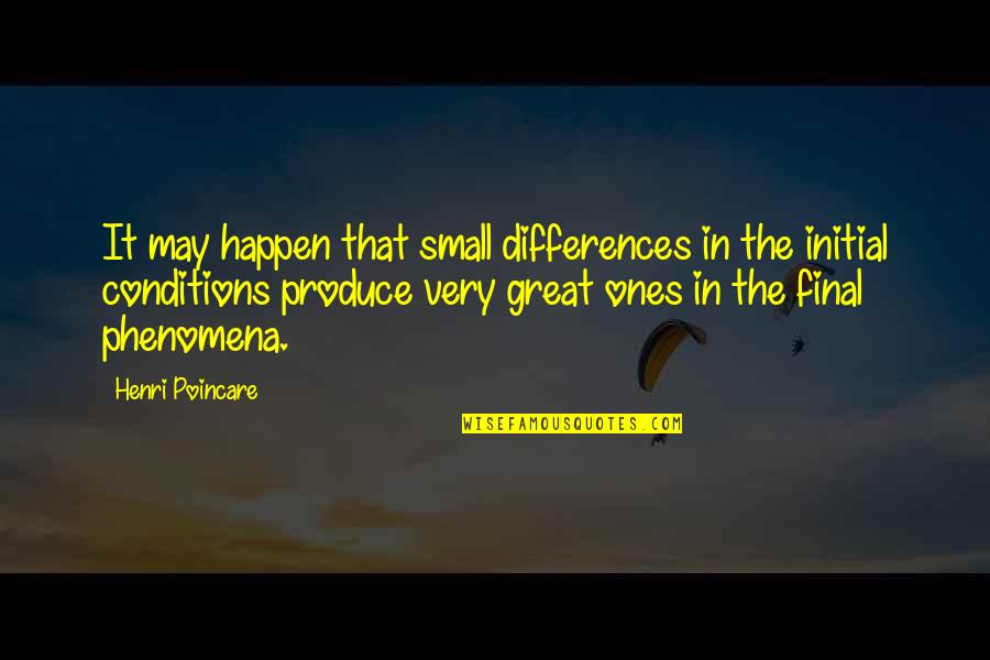 The Great Ones Quotes By Henri Poincare: It may happen that small differences in the The Great Ones Quotes By Henri Poincare: It may happen that small differences in the