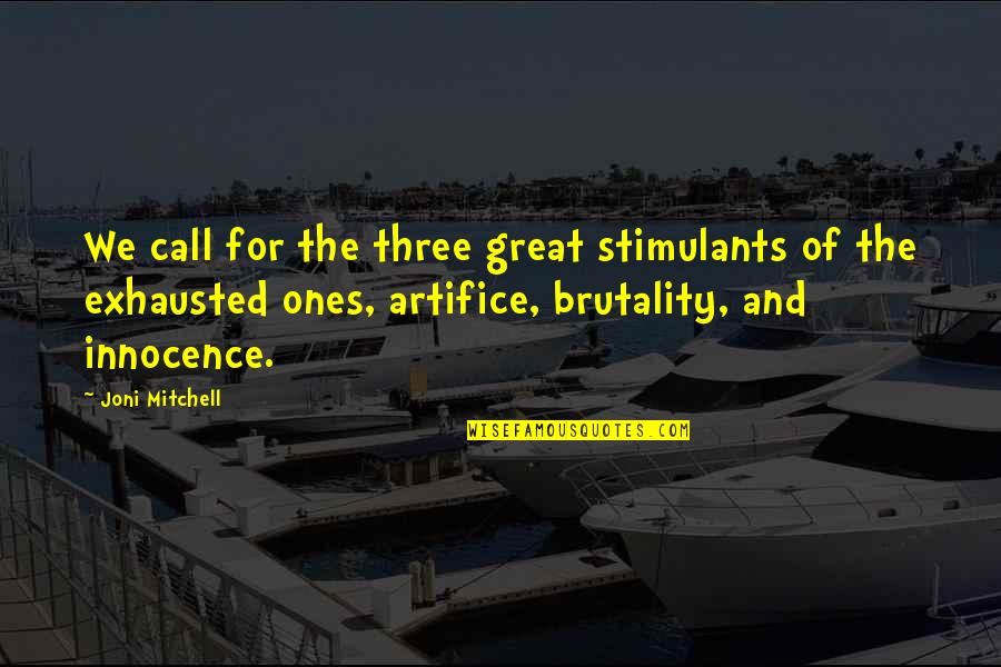 The Great Ones Quotes By Joni Mitchell: We call for the three great stimulants of The Great Ones Quotes By Joni Mitchell: We call for the three great stimulants of