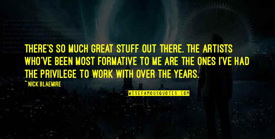 The Great Ones Quotes By Nick Blaemire: There's so much great stuff out there. The The Great Ones Quotes By Nick Blaemire: There's so much great stuff out there. The