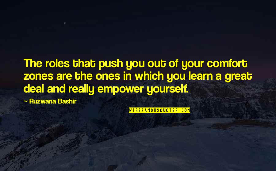 The Great Ones Quotes By Ruzwana Bashir: The roles that push you out of your The Great Ones Quotes By Ruzwana Bashir: The roles that push you out of your