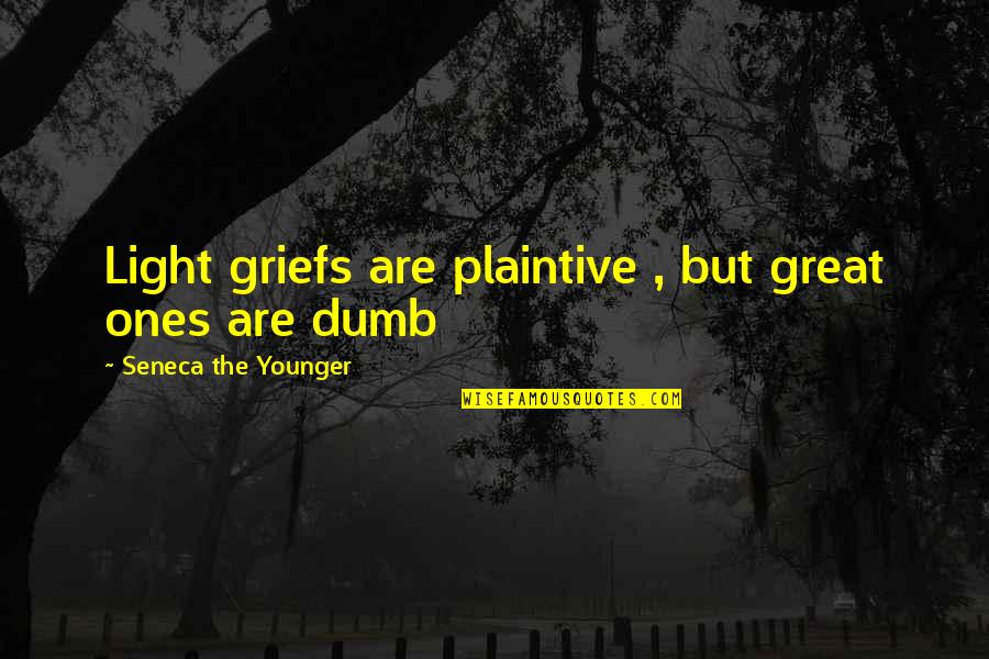 The Great Ones Quotes By Seneca The Younger: Light griefs are plaintive , but great ones The Great Ones Quotes By Seneca The Younger: Light griefs are plaintive , but great ones