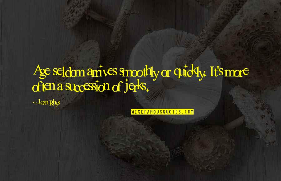 The Great Problem To Be Solved Quotes By Jean Rhys: Age seldom arrives smoothly or quickly. It's more