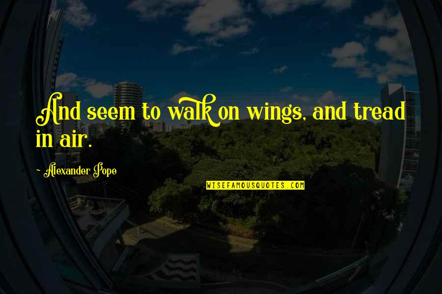 The Great Railroad Strike Of 1877 Quotes By Alexander Pope: And seem to walk on wings, and tread The Great Railroad Strike Of 1877 Quotes By Alexander Pope: And seem to walk on wings, and tread