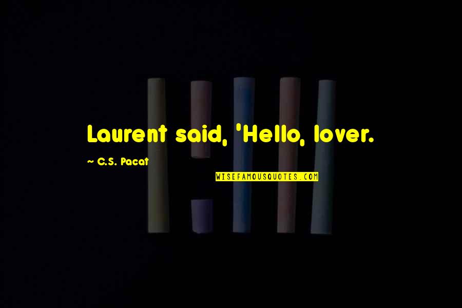 The Great Railroad Strike Of 1877 Quotes By C.S. Pacat: Laurent said, 'Hello, lover.