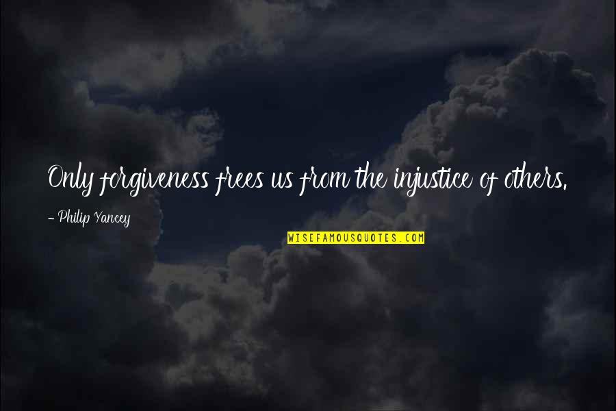 The Great Railroad Strike Of 1877 Quotes By Philip Yancey: Only forgiveness frees us from the injustice of