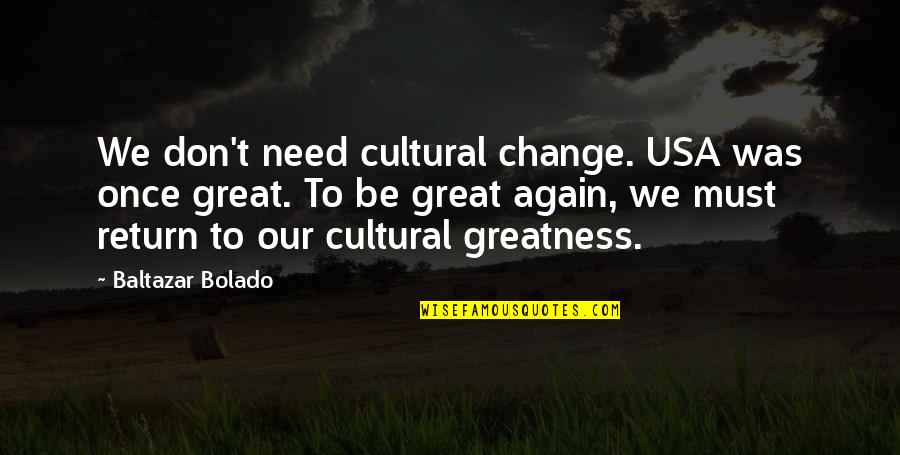 The Great Return Quotes By Baltazar Bolado: We don't need cultural change. USA was once