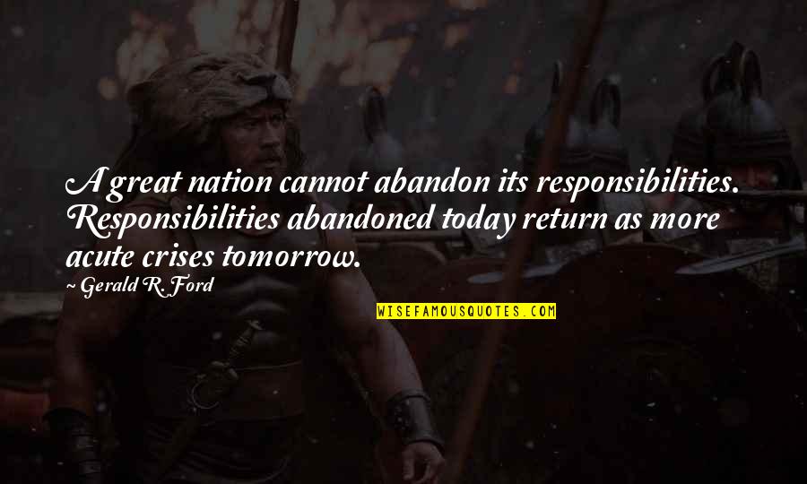 The Great Return Quotes By Gerald R. Ford: A great nation cannot abandon its responsibilities. Responsibilities