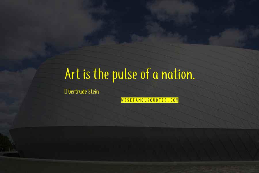 The Great Shark Hunt Quotes By Gertrude Stein: Art is the pulse of a nation.