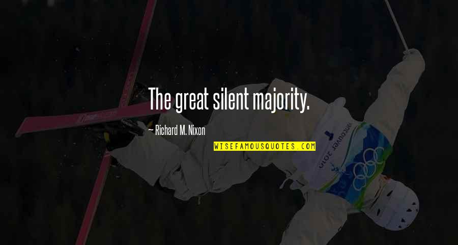 The Great Silent Majority Quotes By Richard M. Nixon: The great silent majority. The Great Silent Majority Quotes By Richard M. Nixon: The great silent majority.