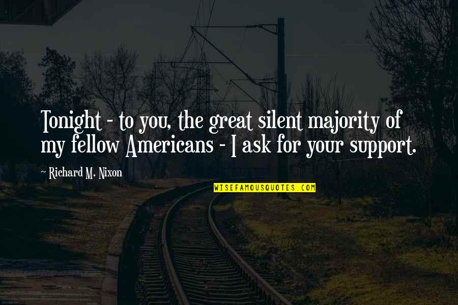 The Great Silent Majority Quotes By Richard M. Nixon: Tonight - to you, the great silent majority The Great Silent Majority Quotes By Richard M. Nixon: Tonight - to you, the great silent majority