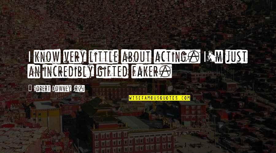 The Great Society Quote Quotes By Robert Downey Jr.: I know very little about acting. I'm just The Great Society Quote Quotes By Robert Downey Jr.: I know very little about acting. I'm just