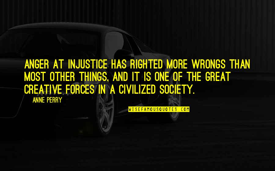 The Great Society Quotes By Anne Perry: Anger at injustice has righted more wrongs than