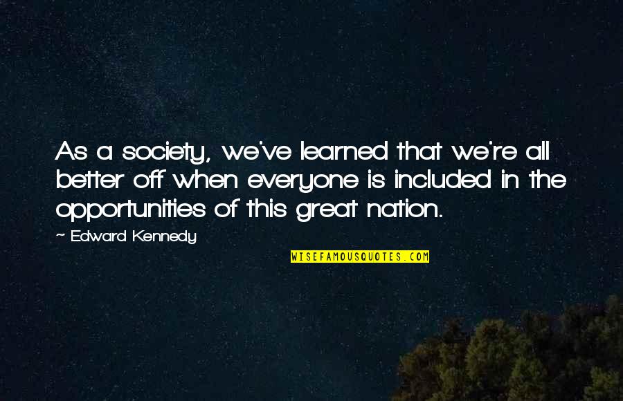 The Great Society Quotes By Edward Kennedy: As a society, we've learned that we're all
