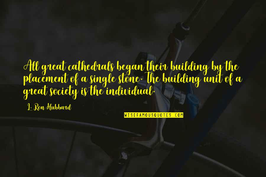 The Great Society Quotes By L. Ron Hubbard: All great cathedrals began their building by the