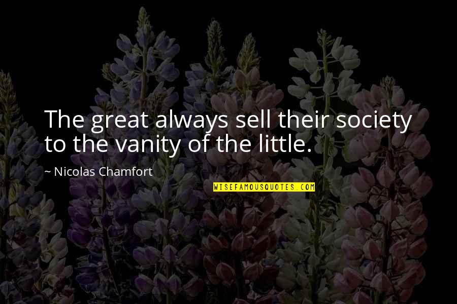 The Great Society Quotes By Nicolas Chamfort: The great always sell their society to the