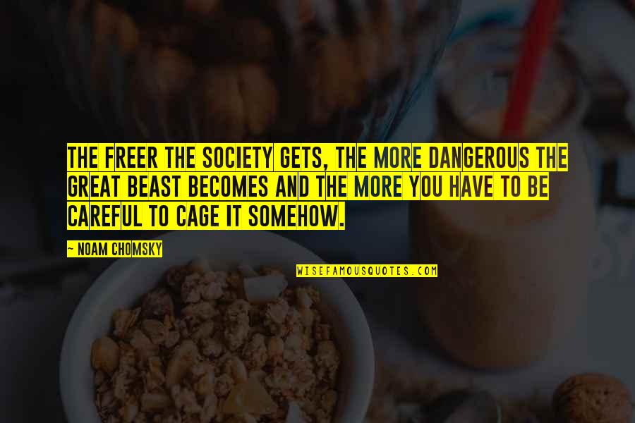 The Great Society Quotes By Noam Chomsky: The freer the society gets, the more dangerous